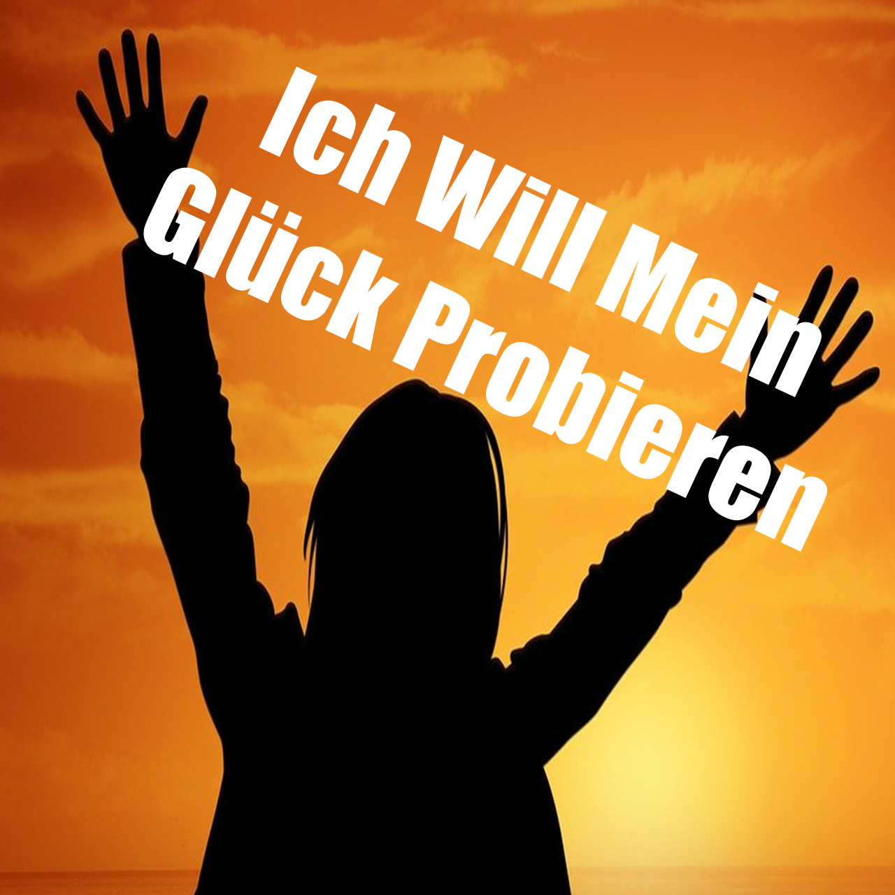 Ich will mein Glück probieren